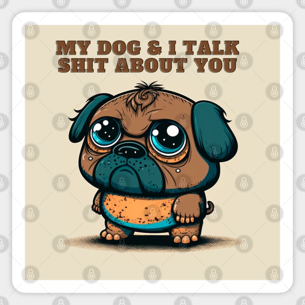 My Dog And I Talk Shit About You Sticker by T-signs